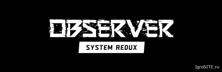 Обзор игры: OBSERVER: SYSTEM REDUX