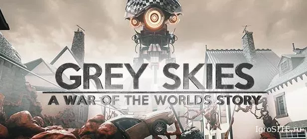 Обзор игры: GREY SKIES: A WAR OF THE WORLDS STORY
