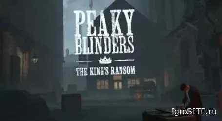 Обзор игры: PEAKY BLINDERS: THE KING’S RANSOM