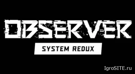 Обзор игры: OBSERVER: SYSTEM REDUX
