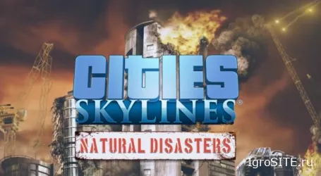 Natural Disasters: Апокалипсис идет в Cities: Skylines