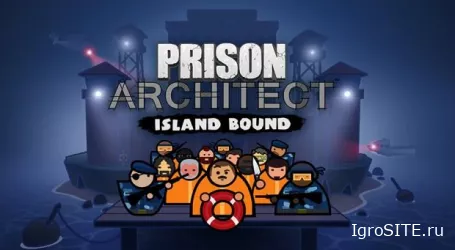 Prison Architect уйдет в море со следующим дополнением Island Bound