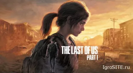 Ремейк The Last of Us выйдет на ПК 3 марта 2023 года
